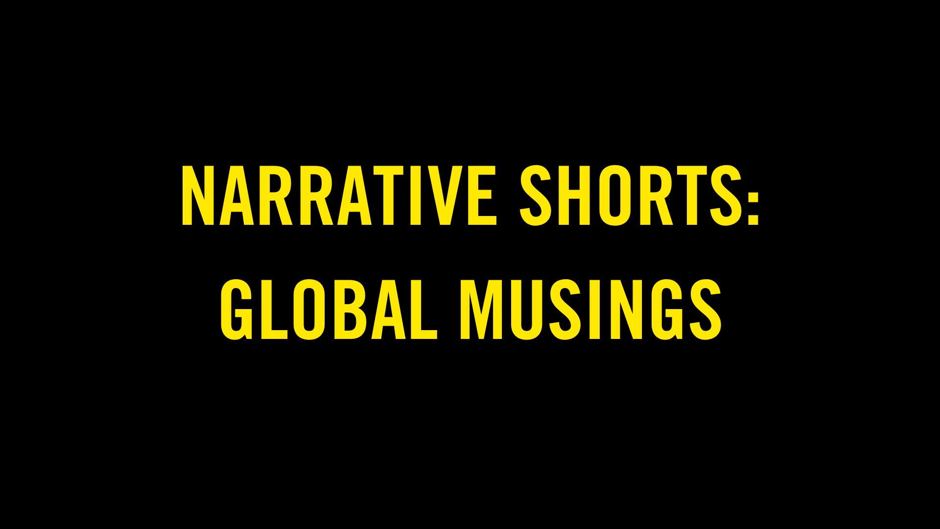 Narrative Shorts: Global Musings